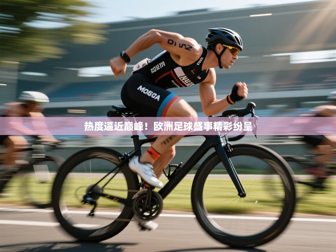 热度逼近巅峰！欧洲足球盛事精彩纷呈  第1张
